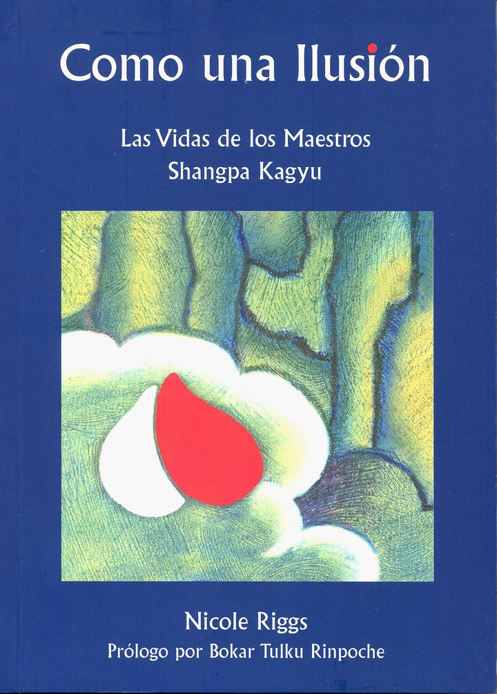 Como una Ilusión   Las Vidas de los Maestros Shangpa Kagyu